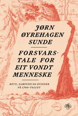 Sunde, Jørn Øyrehagen : Forsvarstale for eit vondt menneske : rett, samfunn og kvinner på 1700-talet