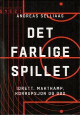 Selliaas, Andreas : Det farlige spillet : idrett, maktkamp, korrupsjon og død