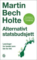 Holte, Martin Bech : Alternativt statsbudsjett : løsninger for landet som ble for rikt