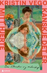 Vego, Kristin : Kanskje det er mitt hjerte : om litteratur og moderskap