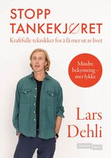 Dehli, Lars : Stopp tankekjøret : kraftfulle teknikker for å få mer ut av livet