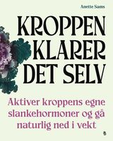 Sams, Anette : Kroppen klarer det selv : aktiver kroppens egne slankehormoner og gå naturlig ned i vekt