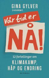 Vår tid er nå! : Vår tid er nå! : 12 fortellinger om klimakamp, håp og endring