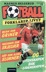 Helgerud, Magnus : Fotball forklarer livet : menn som griner, nasjoner som skjelver og håp som aldri slukner