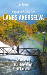 Gjerland, Leif : Oppdag historien langs Akerselva : 55 stopp fra Maridalsvannet til Bjørvika
