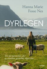Nes, Hanna Marie Fosse : Dyrlegen : tett på mennesker, dyr og naturens grenseløse skjønnhet