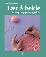 Montgomerie, Claire : Lær å hekle : en nybegynnerguide : enkle teknikker og 8 morsomme prosjekter