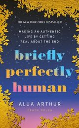 Arthur, Alua : Briefly perfectly human : making an authentic life by getting real about the end